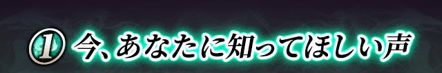 1 今、あなたに知ってほしい声