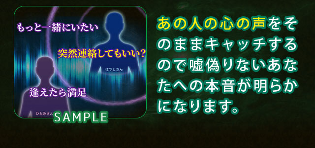 あの人の心の声をそのままキャッチするので嘘偽りないあなたへの本音が明らかになります。