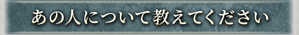 あの人について教えてください