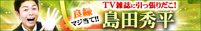 良縁マジ当て⇒TV雑誌に引っ張りだこ！≪島田秀平≫幸せ招く運命鑑定