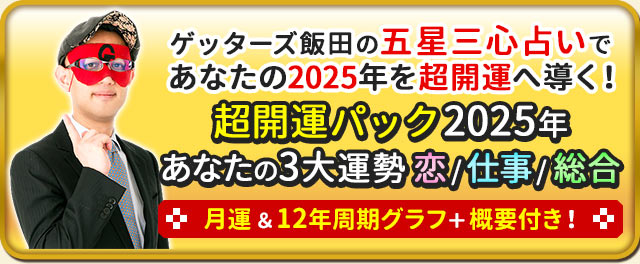 ゲッターズ飯田の五星三心占いであなたの2025年を超開運へ導く！超開運パック2025年あなたの3大運勢　恋/仕事/総合　月運＆12年周期グラフ＋概要付き！