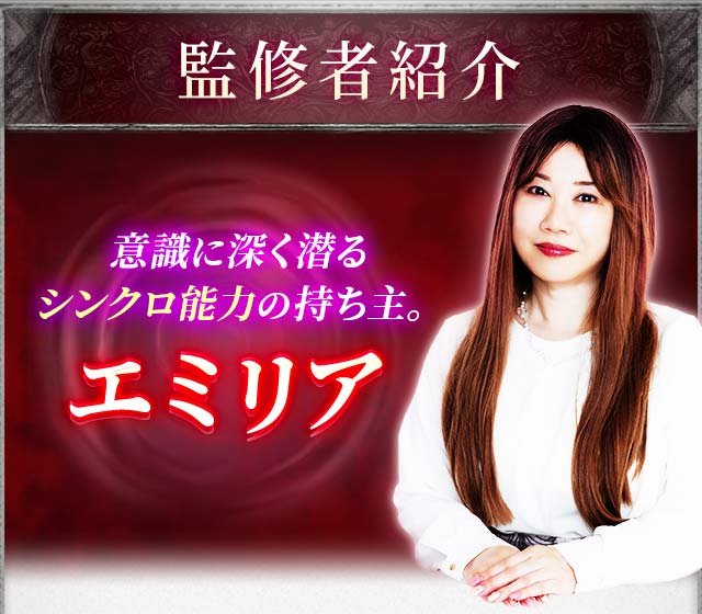 監修者紹介 意識に深く潜るシンクロ能力の持ち主。エミリア