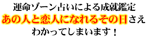 運命ゾーン占いによる成就鑑定　あの人と恋人になれるその日さえわかってしまいます！