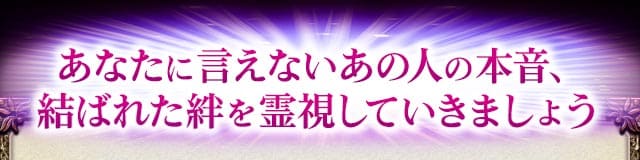 あなたに言えないあの人の本音、結ばれた絆を霊視していきましょう