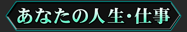 あなたの人生・仕事