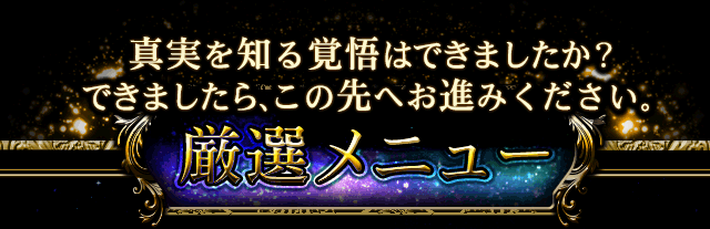 真実を知る覚悟はできましたか？　できましたら、この先へお進みください。　厳選メニュー