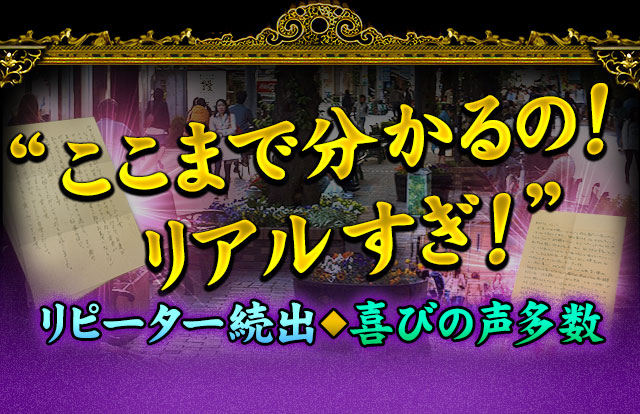 “ここまで分かるの！　リアルすぎ！”　リピーター続出◆喜びの声多数