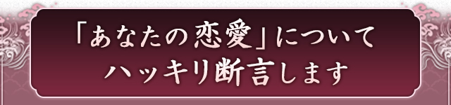 あなたの恋愛についてハッキリ断言します