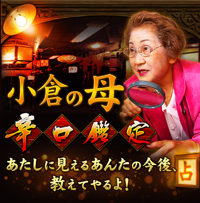 小倉の母「辛口鑑定」〜あたしに見えるあんたの今後、教えてやるよ!