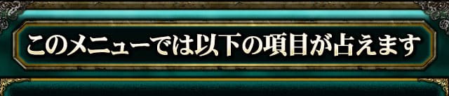 このメニューでは以下の項目が占えます