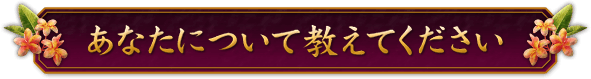 あなたについて教えてください