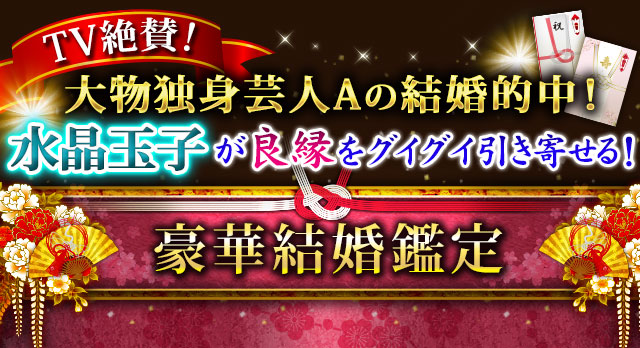 TV絶賛！大物独身芸人Aの結婚的中！水晶玉子が良縁をグイグイ引き寄せる！　豪華結婚鑑定