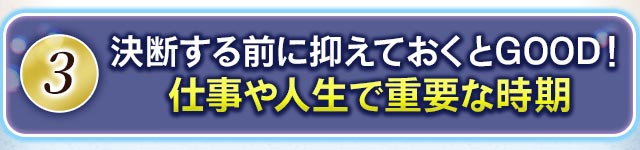 3 決断する前に抑えておくとGOOD! 仕事や人生で重要な時期