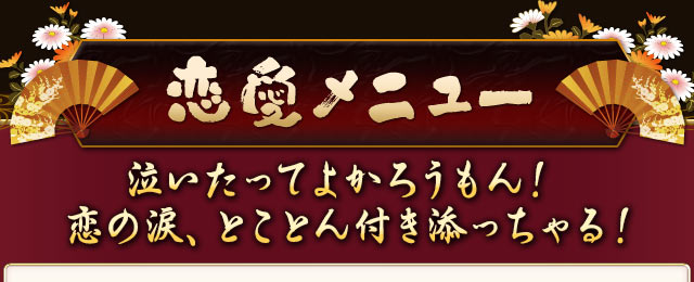 恋愛メニュー　泣いたってよかろうもん！　恋の涙、とことん付き添っちゃる！