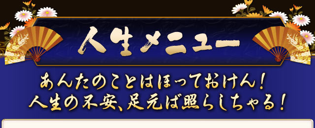 仕事・人生メニュー　あんたのことはほっておけん！　人生の扶南、足元ば照らしちゃる！