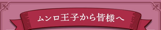 ムンロ王子から皆様へ