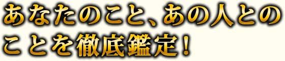 あなたこと、あの人とのことを徹底鑑定！