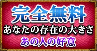 完全無料　あなたの存在の大きさ　あの人の好意