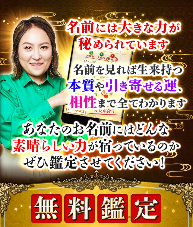 名前には大きな力が秘められています　名前を見れば生来持つ本質や引き寄せる運、相性まで全てわかります　あなたのお名前にはどんな素晴らしい力が宿っているのかぜひ鑑定させてください！　無料鑑定