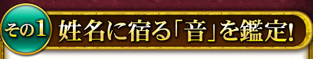 その1　姓名に宿る「音」を鑑定！