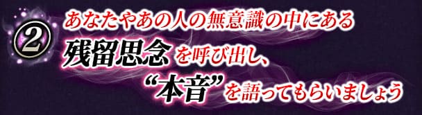 あなたやあの人の無意識の中にある 残留思念 を呼び出し、“本音” を語ってもらいましょう