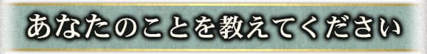 あなたのことを教えてください