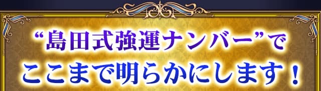 “島田式強運ナンバー”でここまで明らかにします！