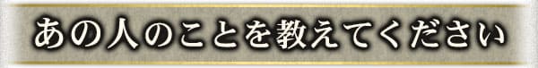 あの人のことを教えてください