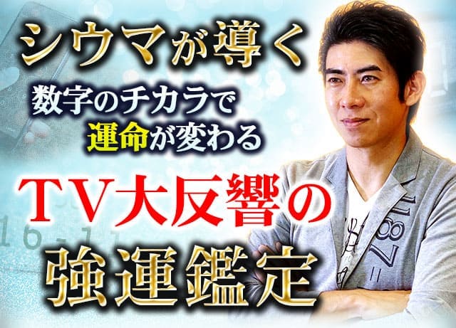シウマが導く◆数字のチカラで運命が変わる!【TV大反響の強運鑑定】