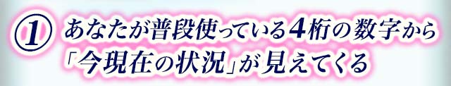1 あなたが普段使っている4桁の数字から「今現在の状況」が見えてくる