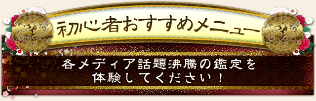 初心者おすすめメニュー　各メディアで話題沸騰の鑑定を体験してください！