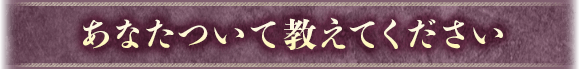 あなたのことを教えてください