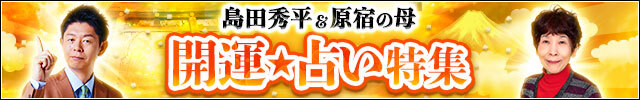島田秀平＆原宿の母★開運占い特集