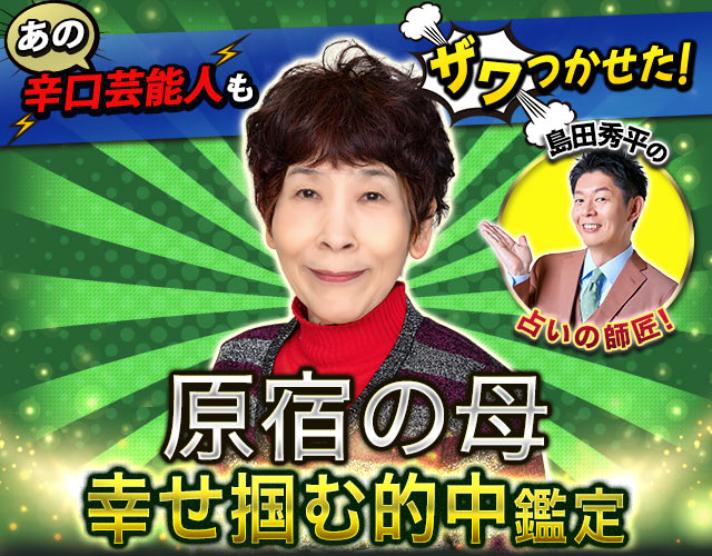原宿の母◆あの辛口芸能人もザワつかせた！【幸せ掴む的中鑑定】