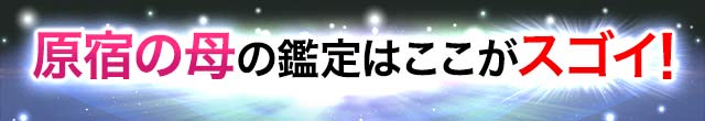 原宿の母の鑑定はここがスゴイ！