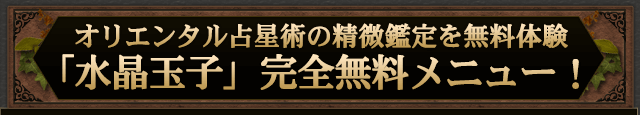 オリエンタル占星術の精微鑑定を無料体験「水晶玉子」完全無料メニュー！