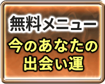 無料メニュー　今のあなたの　出会い運