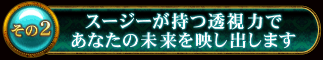 その2　スージーが持つ透視力であなたの未来を映し出します