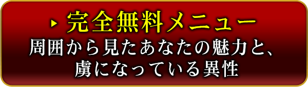 完全無料メニュー　周囲から見たあなたの魅力と、虜になっている異性