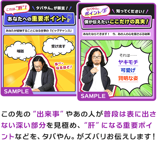 この先の“出来事”やあの人が普段は表に出さない深い部分を見極め、“肝”になる重要ポイントなどを、タバやん。がズバリお伝えします！