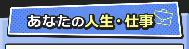 あなたの人生・仕事