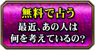 無料で占う 最近、あの人は何を考えているの?