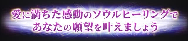 愛に満ちた感動のソウルヒーリングであなたの願望を叶えましょう