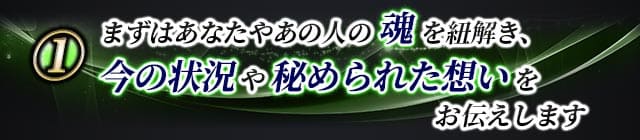 １　まずはあなたやあの人の魂を紐解き、今の状況や秘められた想いをお伝えします