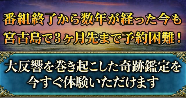 番組終了から数年が経った今も沖縄宮古島で3ヶ月先まで予約困難！大反響を巻き起こした奇跡鑑定を今すぐ体験いただけます