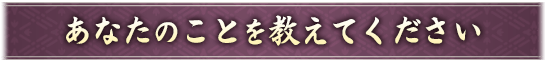 あなたについて教えてください