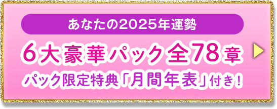 あなたの2025年運勢　6大豪華パック全78章　パック限定特典「月間年表」付き！