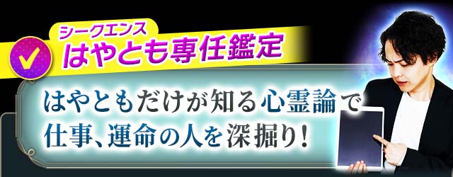 シークエンスはやとも専任鑑定 はやともだけが知る心霊論で仕事、運命の人を深掘り!